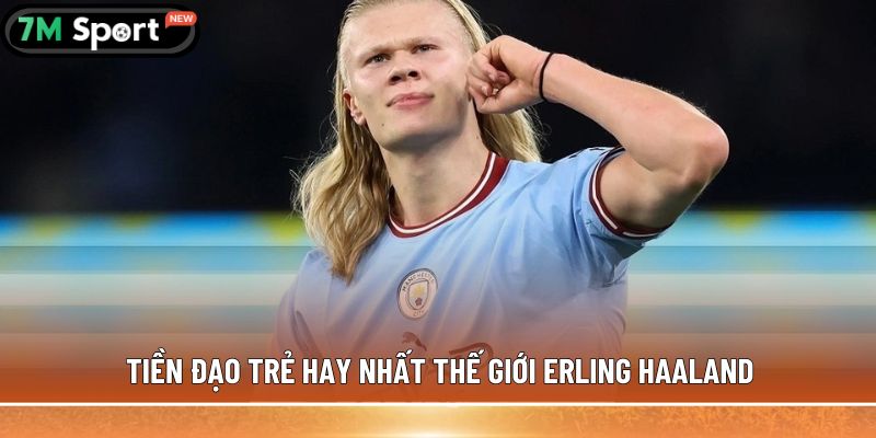 5 tiền đạo trẻ hay nhất thế giới, kỹ năng chuyên nghiệp 5 Tiền đạo trẻ hay nhất thế giới Erling Haaland